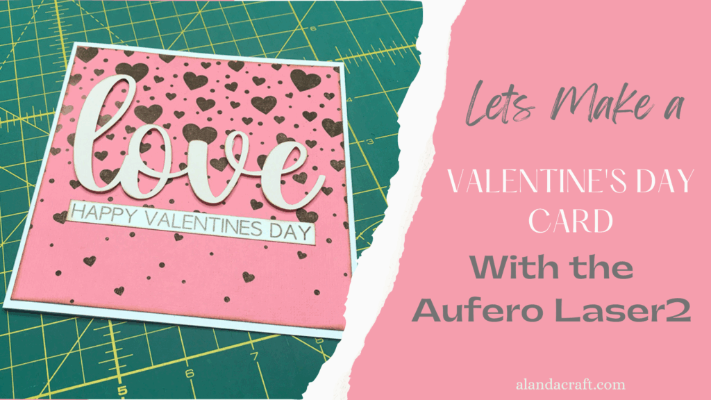 Make A Valentine 39 s Day Card Using The Aufero Laser 2 Alanda Craft